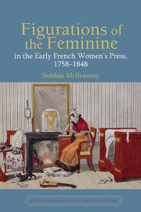 Cover image for Figurations of the Feminine in the Early French Women's Press, 1758-1848