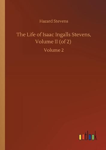 Cover image for The Life of Isaac Ingalls Stevens, Volume II (of 2): Volume 2