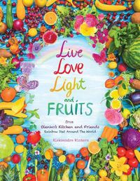 Cover image for Live Love Light and Fruits from Olenko's Kitchen and Friends: Rainbow Diet Around the World