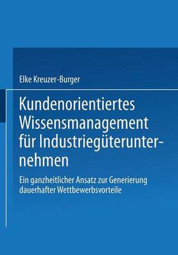 Cover image for Kundenorientiertes Wissensmanagement Fur Industrieguterunternehmen: Ein Ganzheitlicher Ansatz Zur Generierung Dauerhafter Wettbewerbsvorteile
