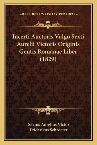 Incerti Auctoris Vulgo Sexti Aurelii Victoris Originis Gentis Romanae Liber (1829)