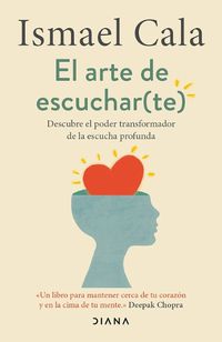 Cover image for El Arte de Escuchar (Te): Descubre El Poder Transformador de la Escucha Profunda / The Art of Listening (to Yourself)