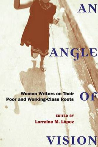 Cover image for An Angle of Vision: Women Writers on Their Poor and Working-class Roots