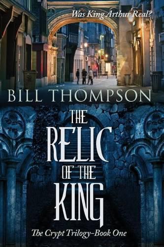 Cover image for The Relic of the King: Was King Arthur Real?