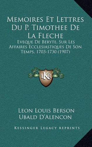 Cover image for Memoires Et Lettres Du P. Timothee de La Fleche: Eveque de Beryte, Sur Les Affaires Ecclesiastiques de Son Temps, 1703-1730 (1907)