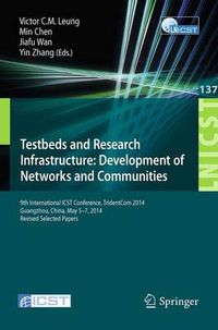 Cover image for Testbeds and Research Infrastructure: Development of Networks and Communities: 9th International ICST Conference, TridentCom 2014, Guangzhou, China, May 5-7, 2014, Revised Selected Papers