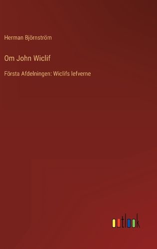 Cover image for Om John Wiclif: Foersta Afdelningen: Wiclifs lefverne