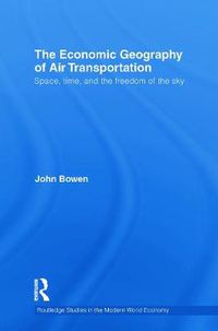 Cover image for The Economic Geography of Air Transportation: Space, Time, and the Freedom of the Sky