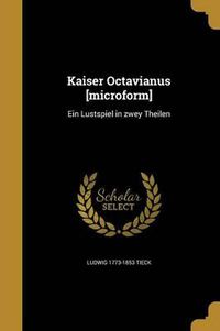 Cover image for Kaiser Octavianus [Microform]: Ein Lustspiel in Zwey Theilen