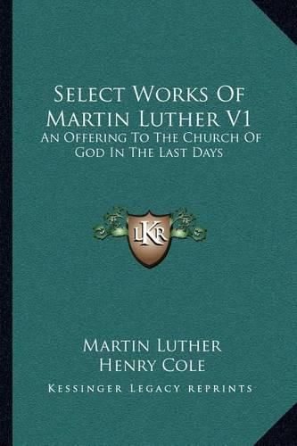 Select Works of Martin Luther V1: An Offering to the Church of God in the Last Days