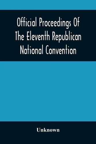 Cover image for Official Proceedings Of The Eleventh Republican National Convention Held In The City Of St. Louis, Mo., June 16, 17, And 18, 1896