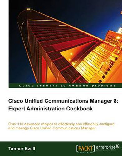Cover image for Cisco Unified Communications Manager 8: Expert Administration Cookbook