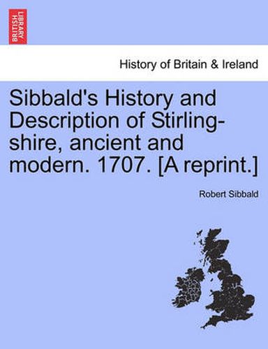 Cover image for Sibbald's History and Description of Stirling-Shire, Ancient and Modern. 1707. [A Reprint.]