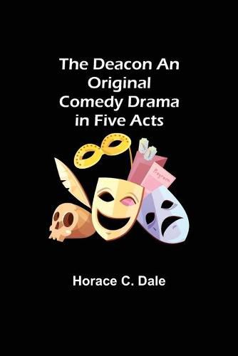 Cover image for The Deacon An Original Comedy Drama in Five Acts