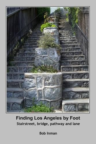 Cover image for Finding Los Angeles By Foot: Stairstreet, bridge, pathway and lane