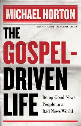 Cover image for The Gospel-Driven Life - Being Good News People in a Bad News World