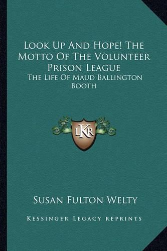 Cover image for Look Up and Hope! the Motto of the Volunteer Prison League: The Life of Maud Ballington Booth