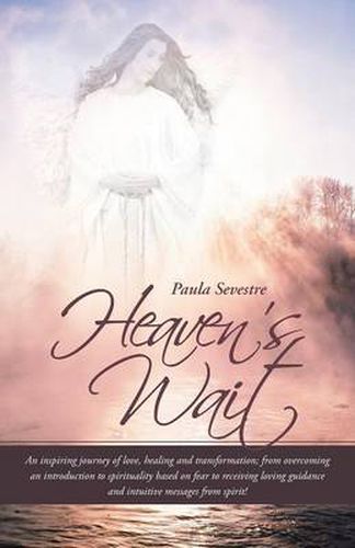 Cover image for Heaven's Wait: An Inspiring Journey of Love, Healing and Transformation; From Overcoming an Introduction to Spirituality Based on Fea
