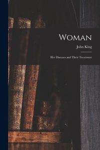 Cover image for Woman: Her Diseases and Their Treatment