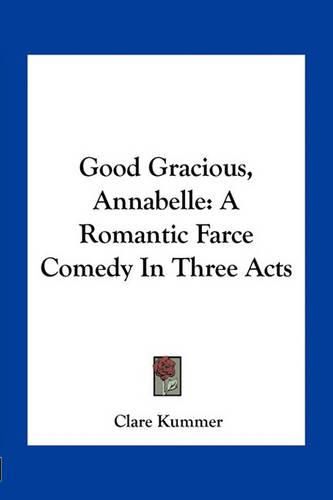 Cover image for Good Gracious, Annabelle: A Romantic Farce Comedy in Three Acts