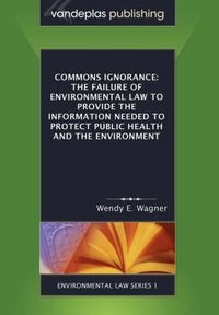 Cover image for Commons Ignorance: The Failure of Environmental Law to Provide the Information Needed to Protect Public Health and the Environment