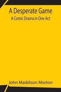 Cover image for A Desperate Game A Comic Drama in One Act