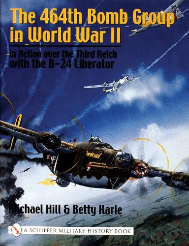 Cover image for 464th Bomb Group in World War II: In Action Over the Third Reich with the B-24 Liberator