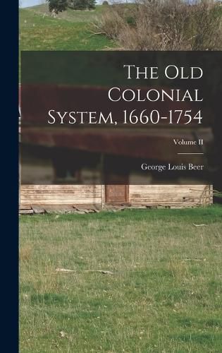 Cover image for The Old Colonial System, 1660-1754; Volume II