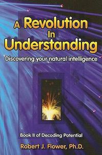 Cover image for A Revolution in Understanding: Discovering Your Natural Intelligence