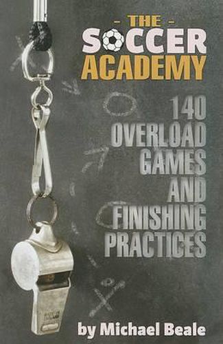 Cover image for The Soccer Academy: 140 Overload Games and Finishing Practices