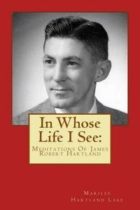 Cover image for In Whose Life I See: : Meditations Of James Robert Hartland