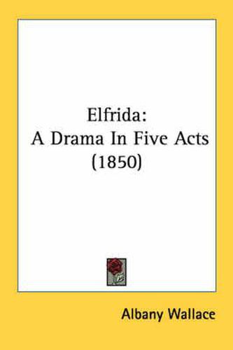 Cover image for Elfrida: A Drama in Five Acts (1850)