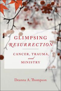 Cover image for Glimpsing Resurrection: Cancer, Trauma, and Ministry