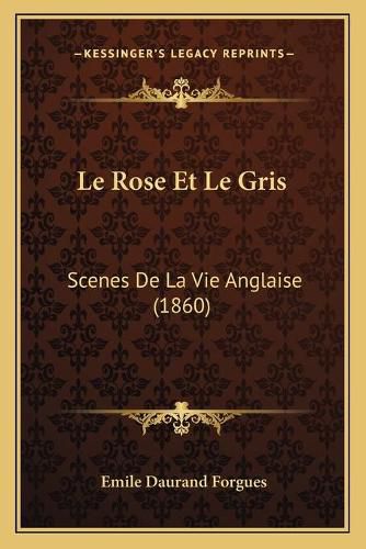 Le Rose Et Le Gris: Scenes de La Vie Anglaise (1860)