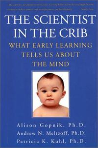 Cover image for The Scientist in the Crib: What Early Learning Tells Us About the Mind