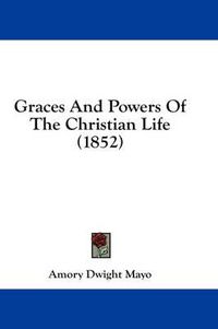 Cover image for Graces and Powers of the Christian Life (1852)