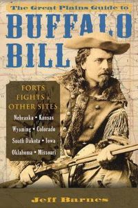 Cover image for The Great Plains Guide to Buffalo Bill: Forts, Fights & Other Sites