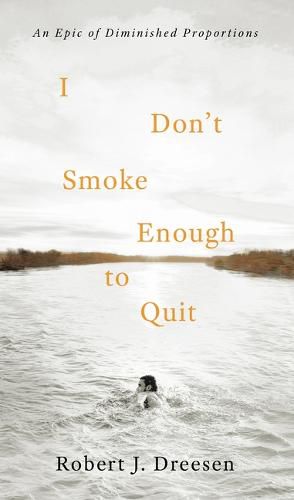 Cover image for I Don't Smoke Enough to Quit: An Epic of Diminished Proportions