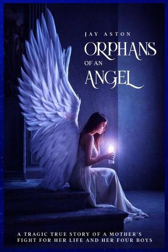 Cover image for Orphans of an Angel: A Tragic True Story of a Mother's Fight for her Life and her Four Boys