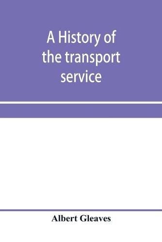 A history of the transport service; adventures and experiences of United States transports and cruisers in the world war