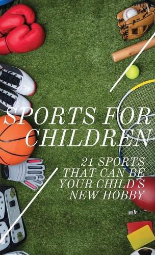 Cover image for Sports For Children: 21 Sports That Can Be Your Child's New Hobby