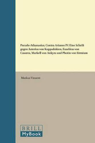 Pseudo-Athanasius, Contra Arianos IV: Eine Schrift gegen Asterius von Kappadokien, Eusebius von Casarea, Markell von Ankyra und Photin von Sirmium