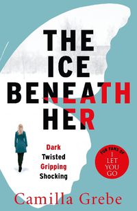 Cover image for The Ice Beneath Her: The gripping psychological thriller for fans of I LET YOU GO