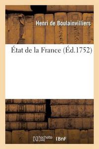 Cover image for Etat de la France, Dans Lequel on Voit Tout Ce Qui Regarde Le Gouvernement Ecclesiastique: , Le Militaire, La Justice, Les Finances, Le Commerce, Les Manufactures, Le Nombre Des Habitants...