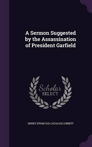Cover image for A Sermon Suggested by the Assassination of President Garfield