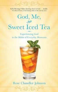 Cover image for God, Me, and Sweet Iced Tea: Experiencing God in the Midst of Everyday Moments