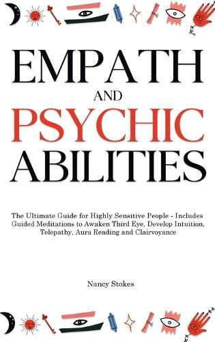 Cover image for Empath and Psychic Abilities: The Ultimate Guide for Highly Sensitive People - Includes Guided Meditations to Awaken Third Eye, Develop Intuition, Telepathy, Aura Reading and Clairvoyance