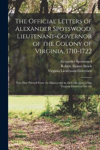 The Official Letters of Alexander Spotswood, Lieutenant-Governor of the Colony of Virginia, 1710-1722