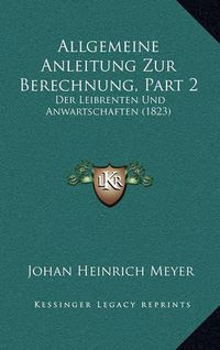 Cover image for Allgemeine Anleitung Zur Berechnung, Part 2: Der Leibrenten Und Anwartschaften (1823)