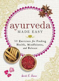 Cover image for Ayurveda Made Easy: 50 Exercises for Finding Health, Mindfulness, and Balance